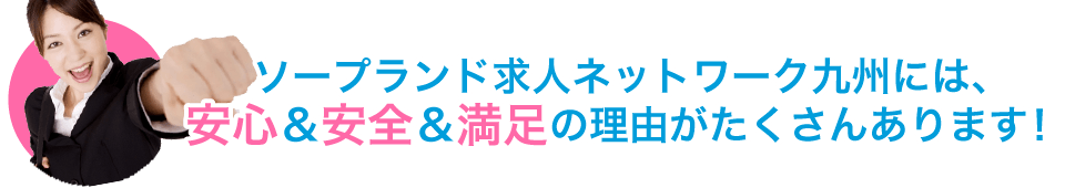 SKN九州には、安心＆安全＆満足の理由がたくさんあります！